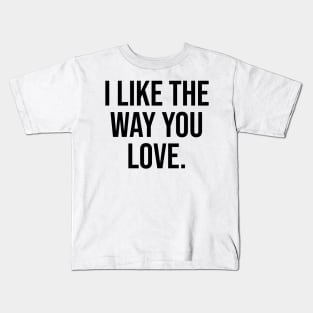 I like the way you love Kids T-Shirt